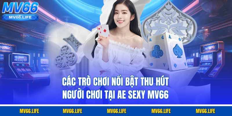 Các trò chơi nổi bật thu hút người chơi tại Ae Sexy Mv66