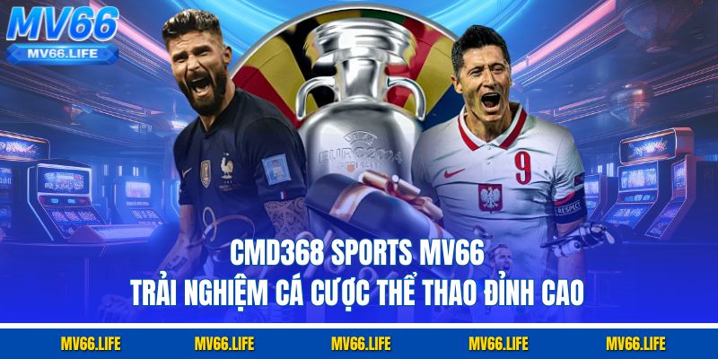 CMD368 Sports Mv66 – Trải Nghiệm Cá Cược Thể Thao Đỉnh Cao