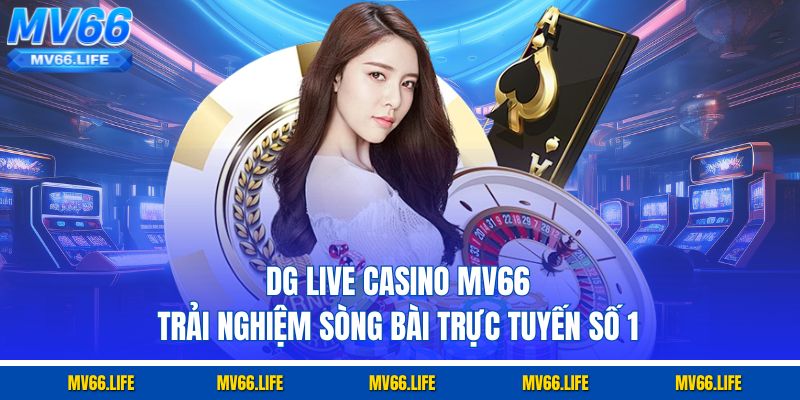 DG Live Casino Mv66 – Trải Nghiệm Sòng Bài Trực Tuyến Số 1