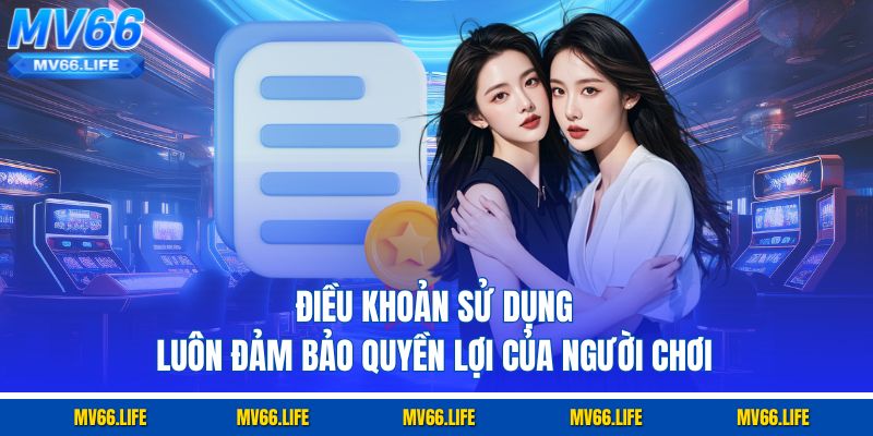 Điều khoản sử dụng luôn đảm bảo quyền lợi của người chơi 