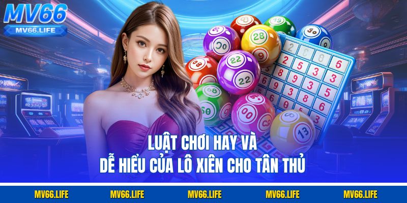 Luật chơi hay và dễ hiểu của lô xiên cho tân thủ