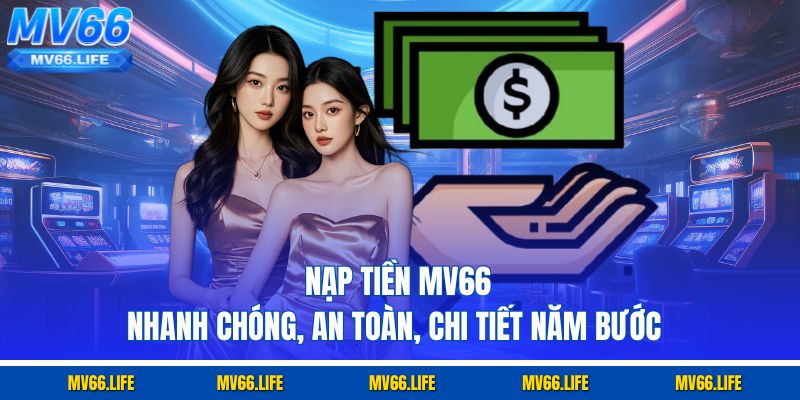 Nạp Tiền Mv66 | Nhanh Chóng, An Toàn, Chi Tiết Năm Bước