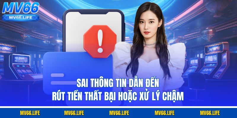 Sai thông tin dẫn đến rút tiền thất bại hoặc xử lý chậm