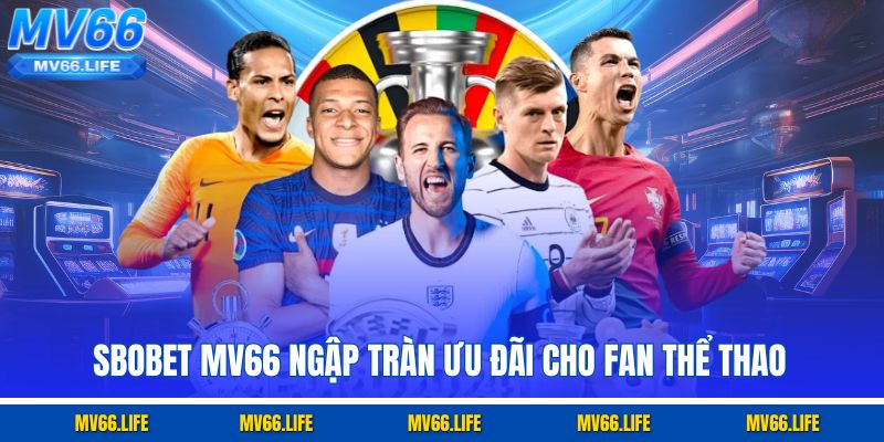 Sbobet MV66 ngập tràn ưu đãi cho fan thể thao