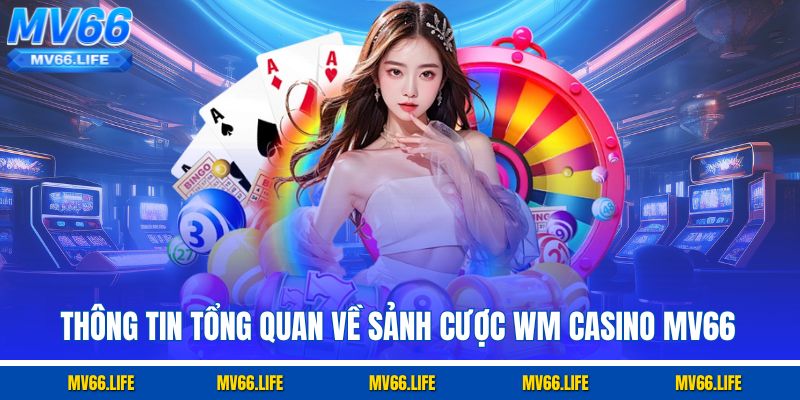Thông tin tổng quan về sảnh cược WM Casino Mv66