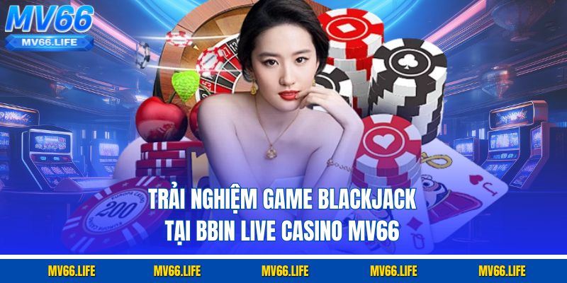 Trải nghiệm game Blackjack tại BBIN Live Casino Mv66