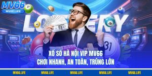 Xổ Số Hà Nội Vip Mv66 – Chơi Nhanh, An Toàn, Trúng Lớn